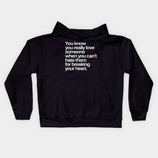 You Know You Really Love Someone when You Can't Hate Them for Breaking Your Heart Kids Hoodie